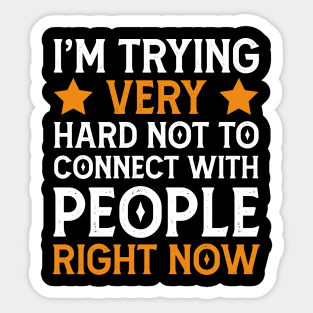 I'm Trying Very Hard Not To Connect With People Right Now Sticker